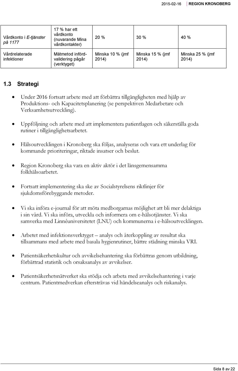 3 Strategi Under 2016 fortsatt arbete med att förbättra tillgängligheten med hjälp av Produktions- och Kapacitetsplanering (se perspektiven Medarbetare och Verksamhetsutveckling).