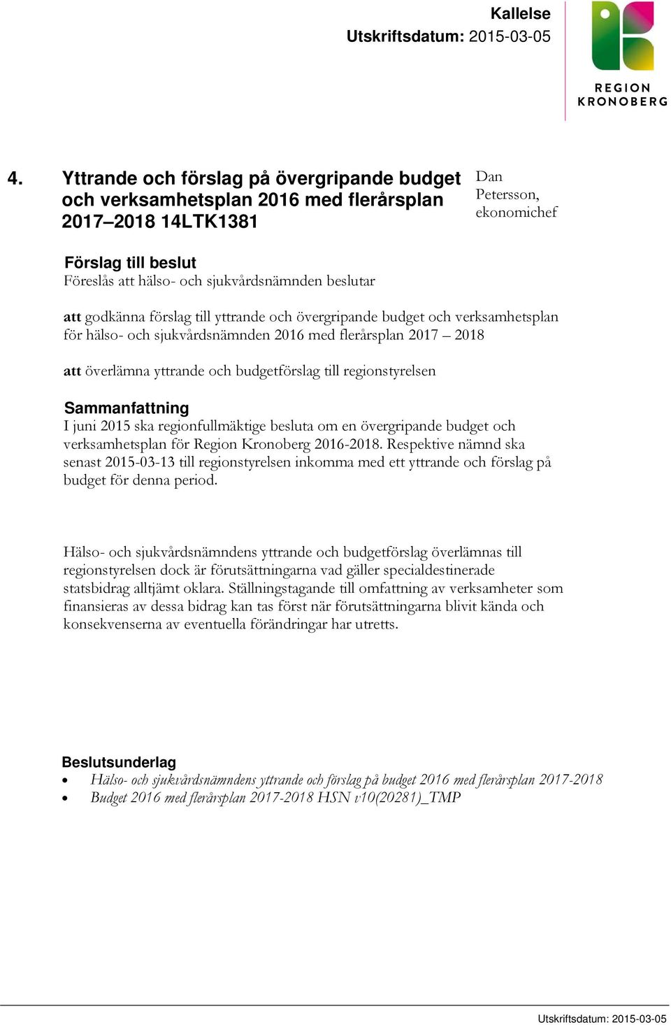 beslutar att godkänna förslag till yttrande och övergripande budget och verksamhetsplan för hälso- och sjukvårdsnämnden 2016 med flerårsplan 2017 2018 att överlämna yttrande och budgetförslag till