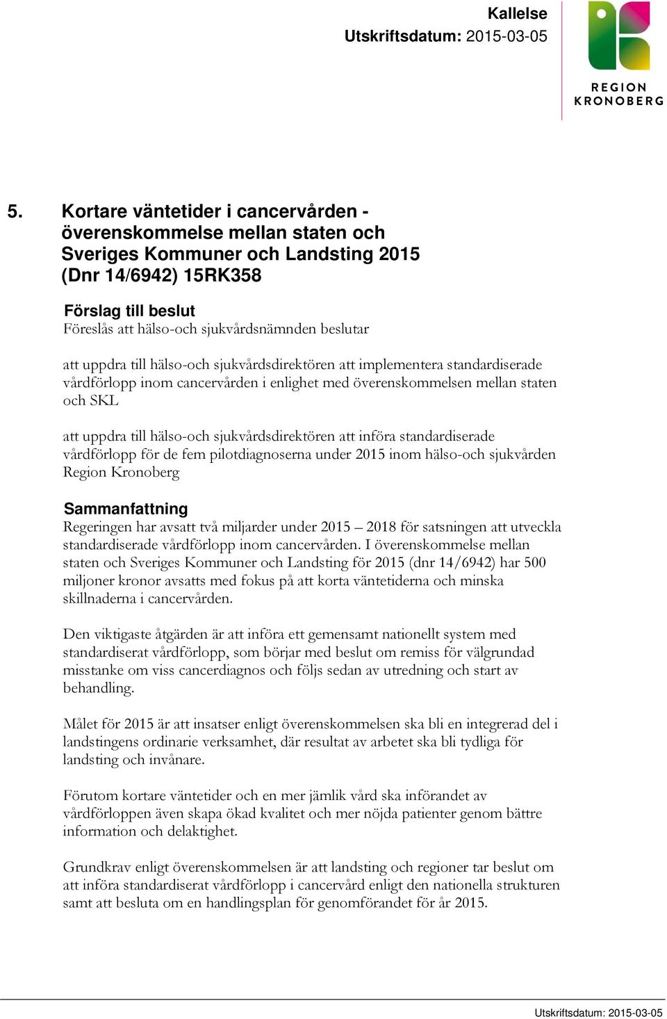 att uppdra till hälso-och sjukvårdsdirektören att implementera standardiserade vårdförlopp inom cancervården i enlighet med överenskommelsen mellan staten och SKL att uppdra till hälso-och