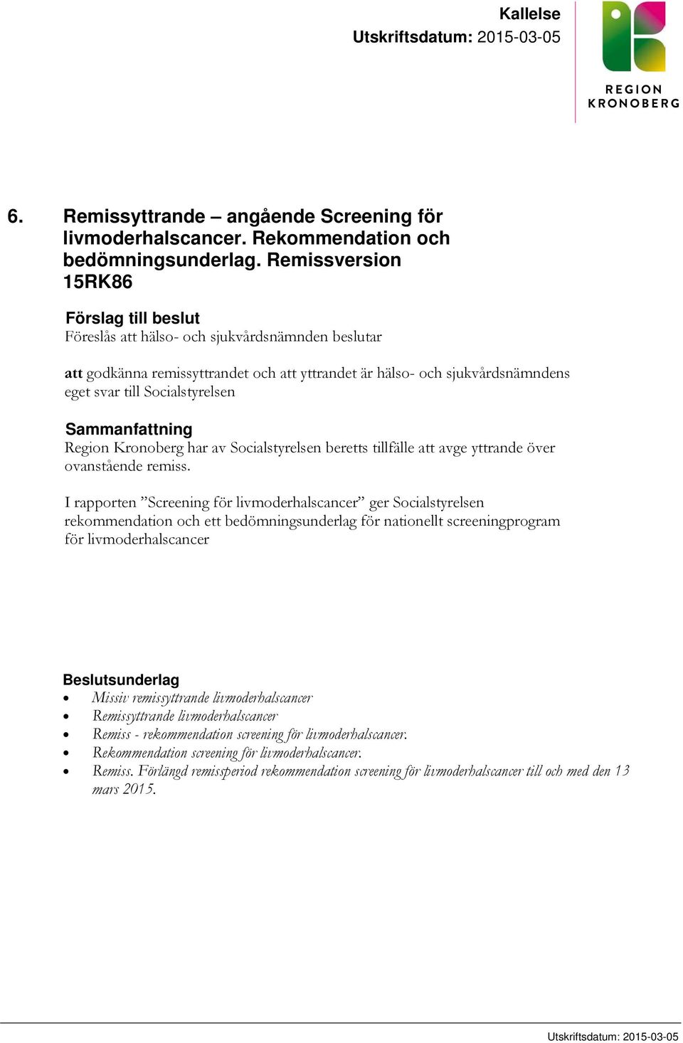 Socialstyrelsen Sammanfattning Region Kronoberg har av Socialstyrelsen beretts tillfälle att avge yttrande över ovanstående remiss.