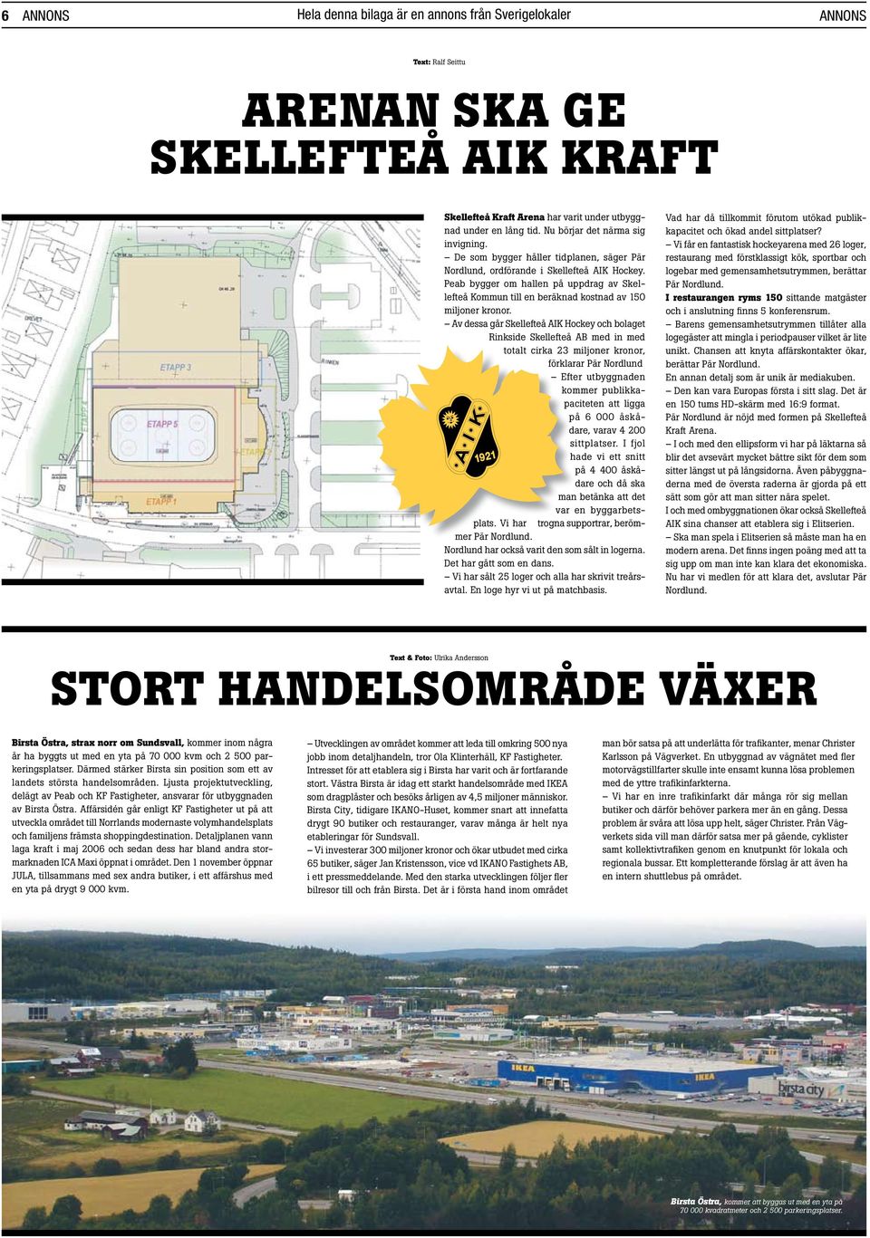 Av dessa går Skellefteå AIK Hockey och bolaget Rinkside Skellefteå AB med in med totalt cirka 23 miljoner kronor, förklarar Pär Nordlund Efter utbyggnaden kommer publikkapaciteten att ligga på 6 000