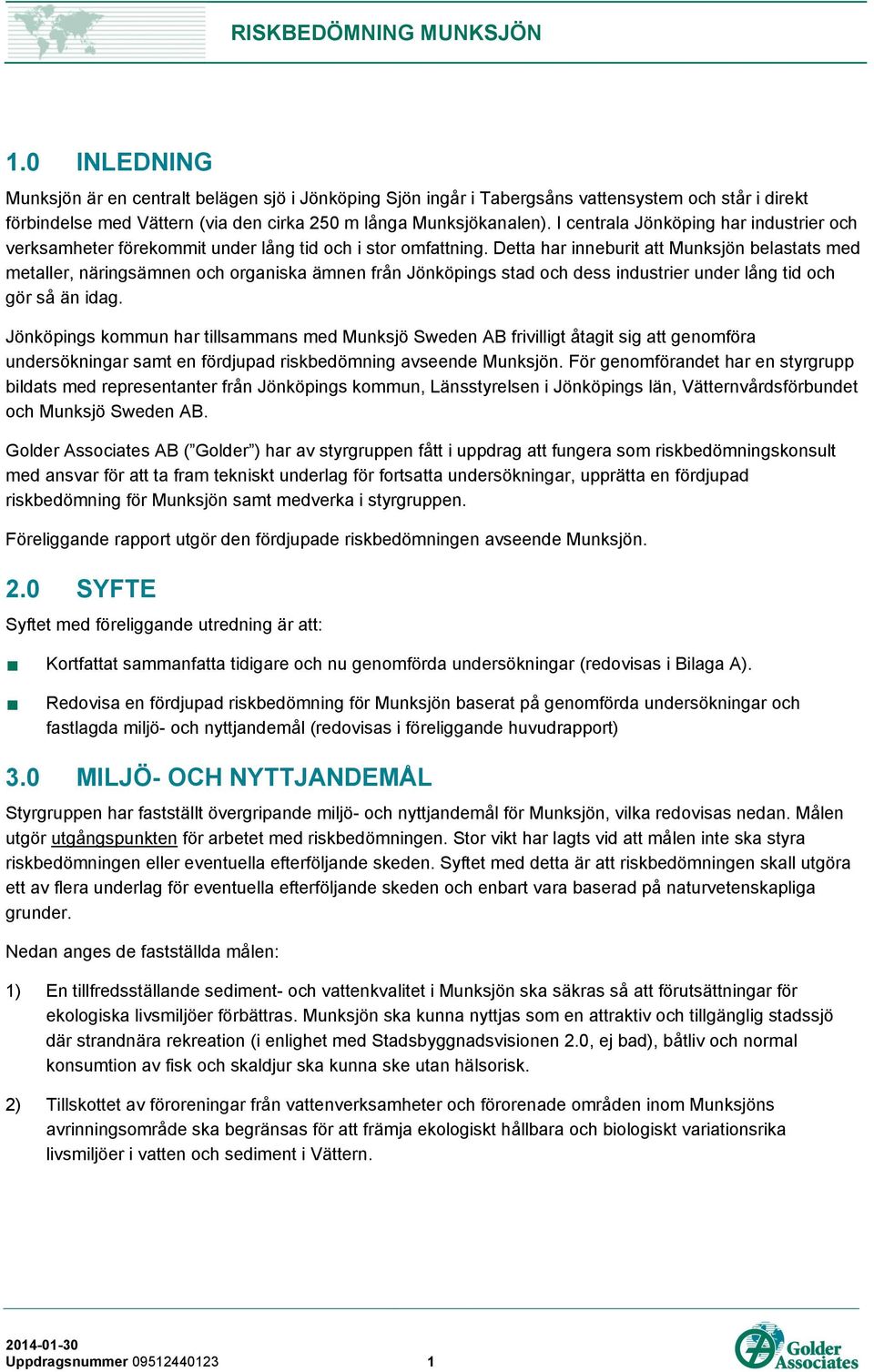 Detta har inneburit att Munksjön belastats med metaller, näringsämnen och organiska ämnen från Jönköpings stad och dess industrier under lång tid och gör så än idag.