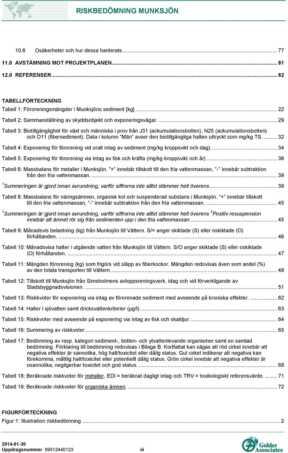 ... 29 Tabell 3: Biotillgänglighet för växt och människa i prov från J31 (ackumulationsbotten), N25 (ackumulationsbotten) och O11 (fibersediment).