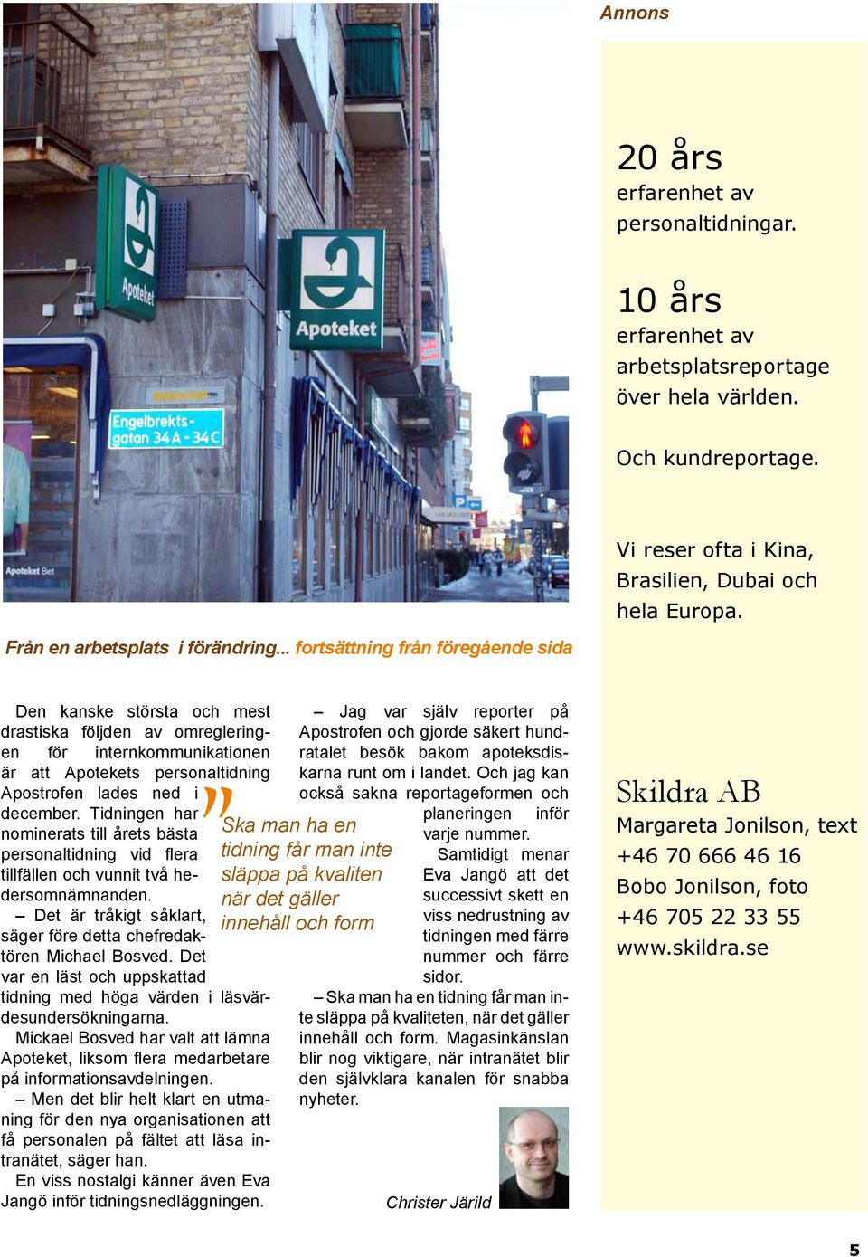 Den kanske största och mest drastiska följden av omregleringen för internkommunikationen är att Apotekets personaltidning Apostrofen lades ned i december.