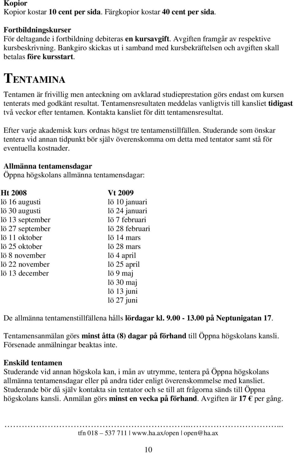 TENTAMINA Tentamen är frivillig men anteckning om avklarad studieprestation görs endast om kursen tenterats med godkänt resultat.