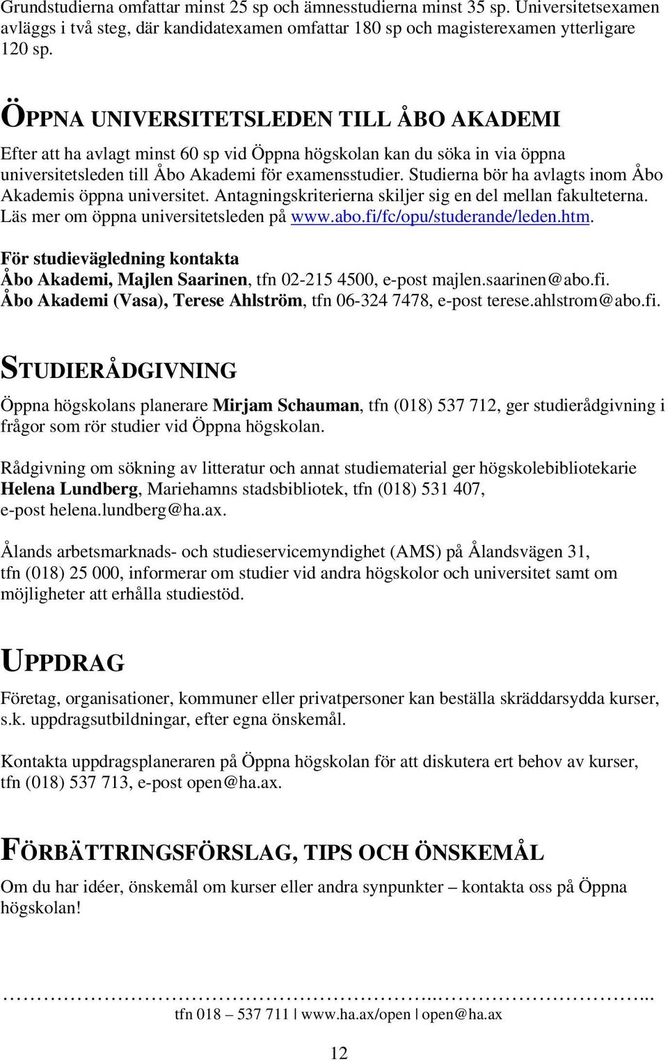 Studierna bör ha avlagts inom Åbo Akademis öppna universitet. Antagningskriterierna skiljer sig en del mellan fakulteterna. Läs mer om öppna universitetsleden på www.abo.fi/fc/opu/studerande/leden.