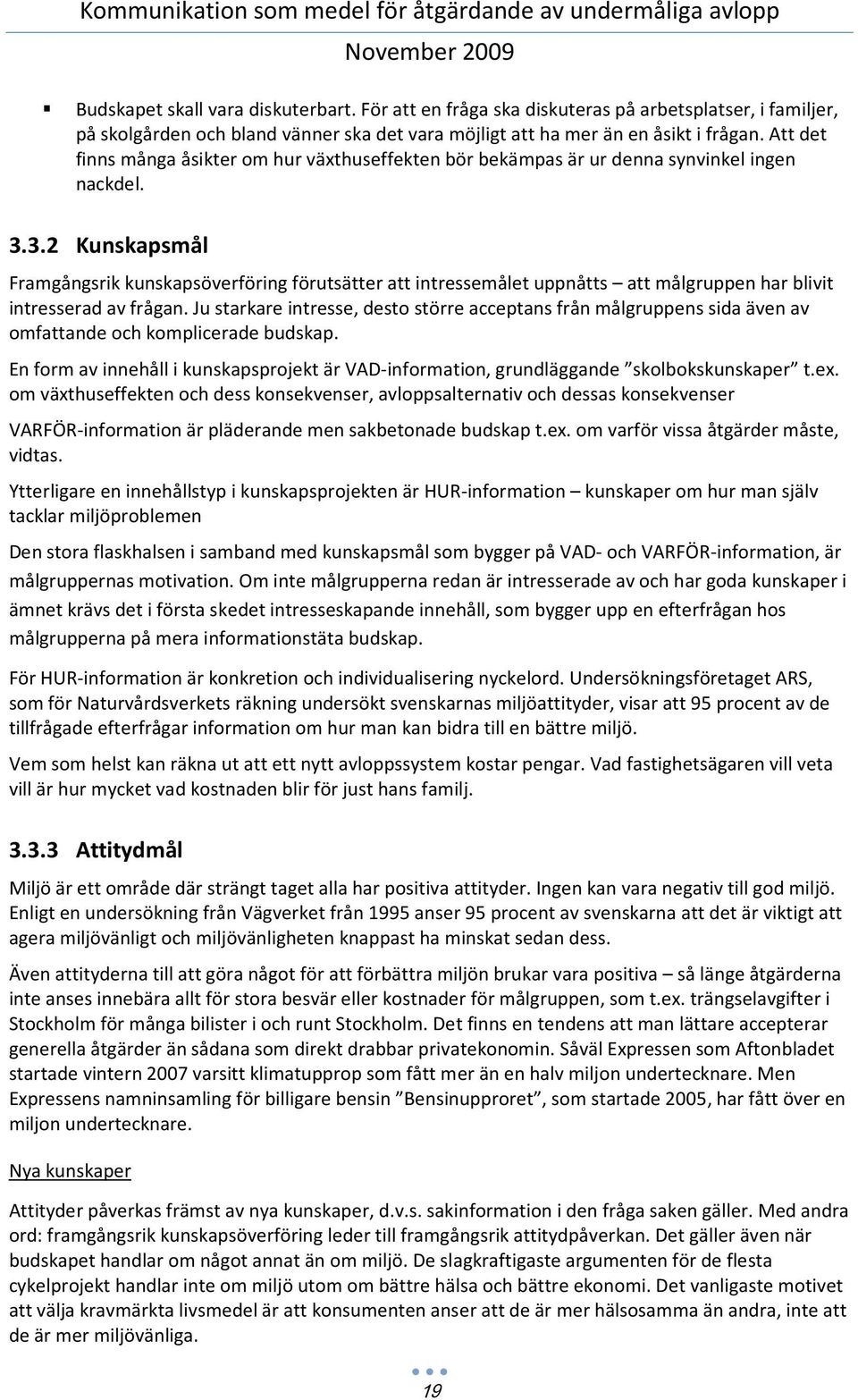 3.2 Kunskapsmål Framgångsrik kunskapsöverföring förutsätter att intressemålet uppnåtts att målgruppen har blivit intresserad av frågan.