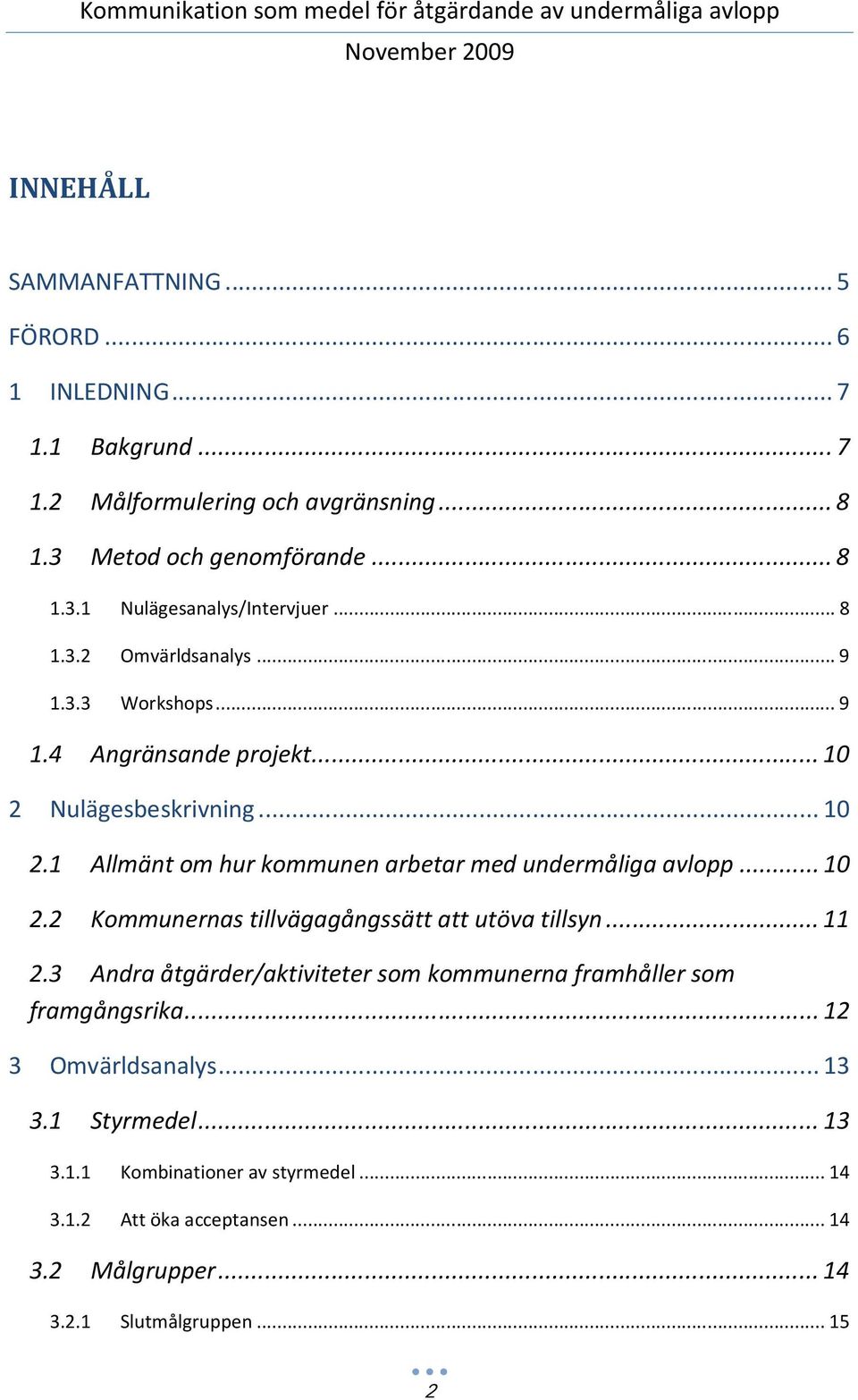 ..10 2.2 Kommunernas tillvägagångssätt att utöva tillsyn...11 2.3 Andra åtgärder/aktiviteter som kommunerna framhåller som framgångsrika...12 3 Omvärldsanalys.