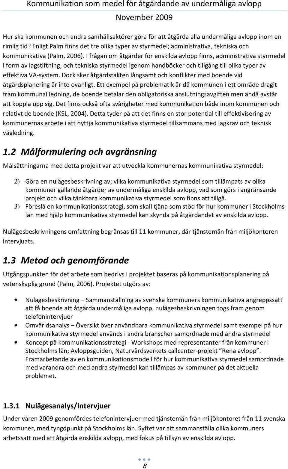 I frågan om åtgärder för enskilda avlopp finns, administrativa styrmedel i form av lagstiftning, och tekniska styrmedel igenom handböcker och tillgång till olika typer av effektiva VA-system.