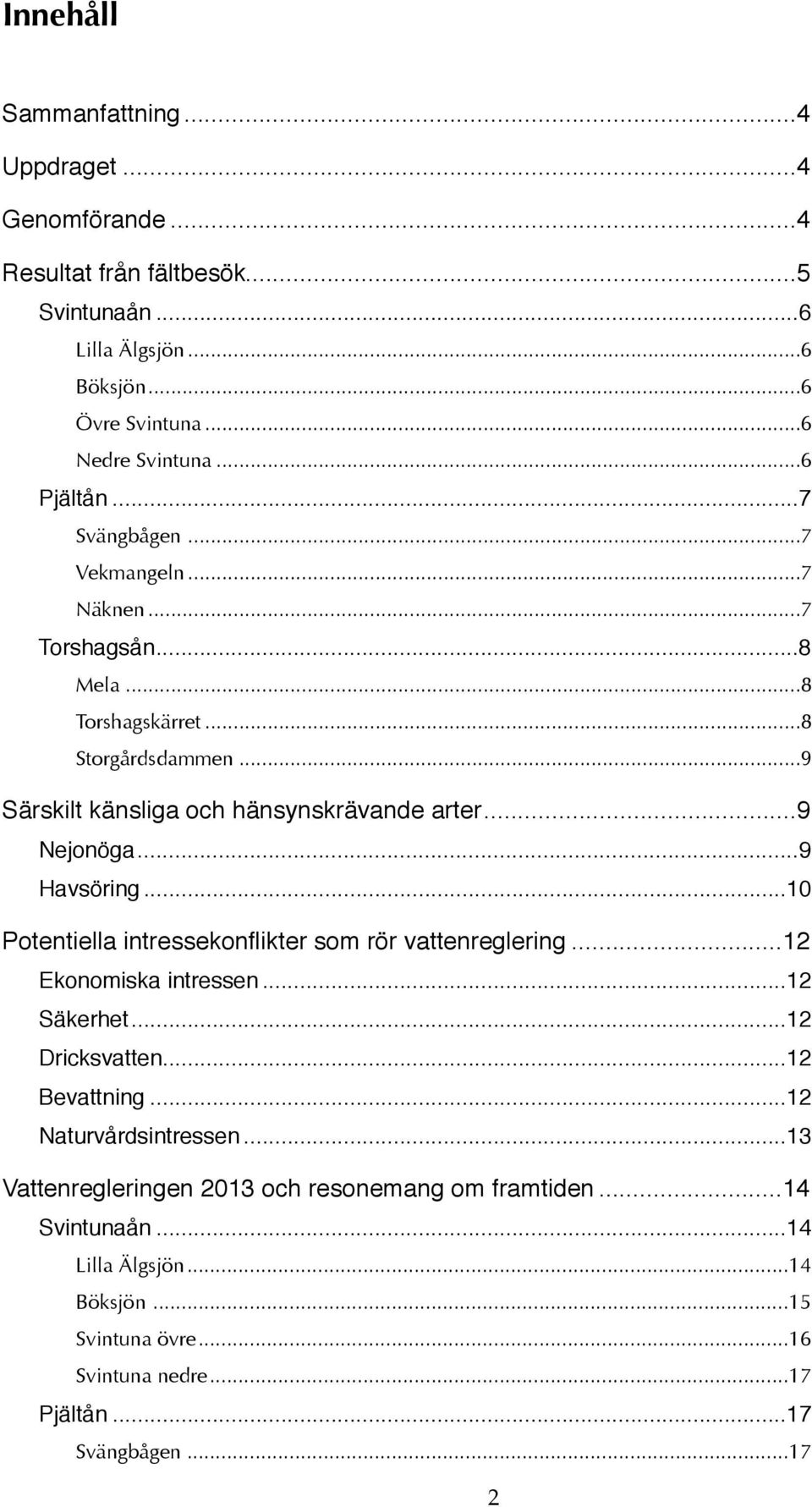 ... 9 Havsörig!... 10 Potetiella itressekoflikter som rör vattereglerig!... 12 Ekoomiska itresse!... 12 Säkerhet!... 12 Drickatte!... 12 Bevattig!