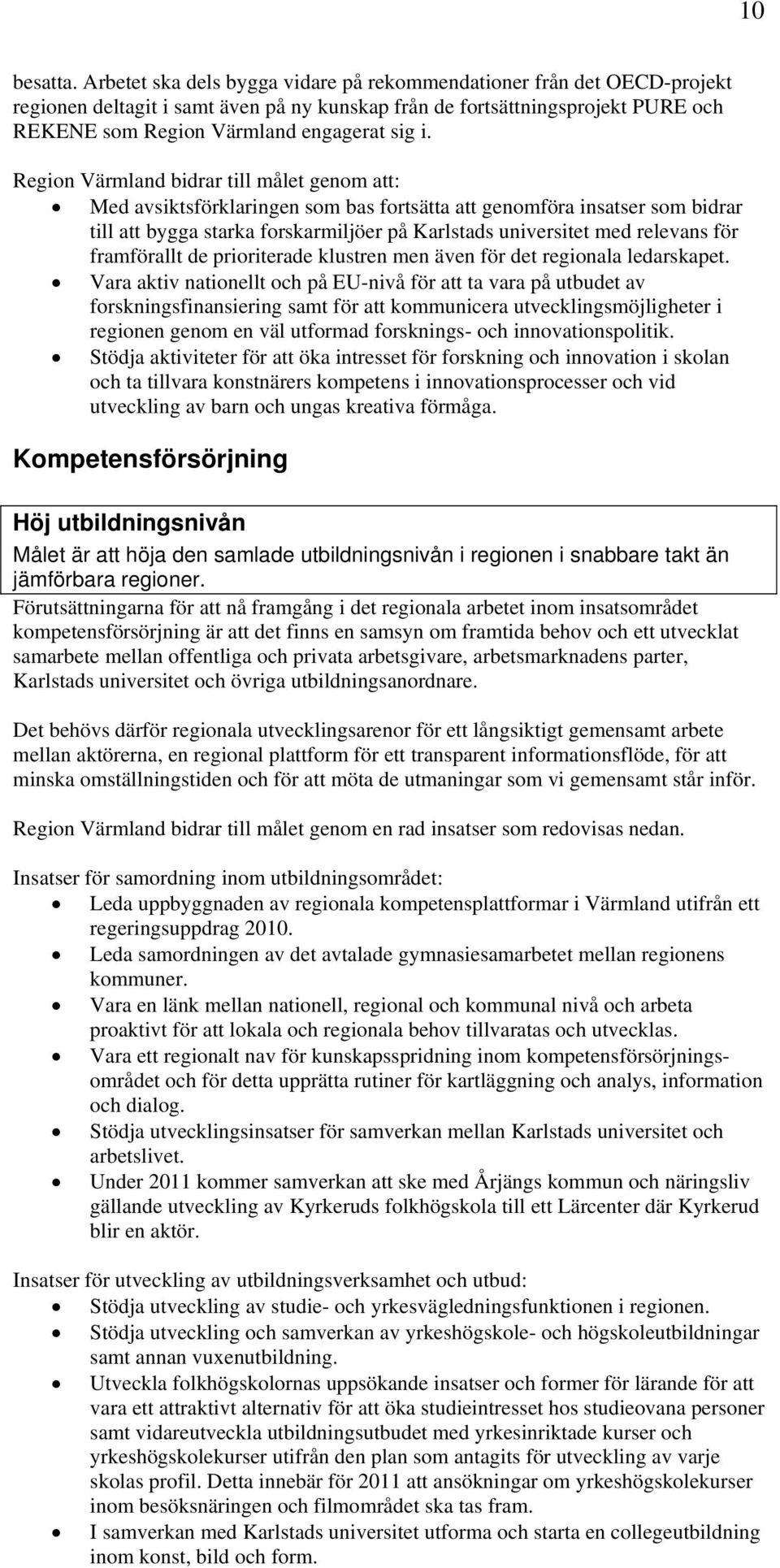 Region Värmland bidrar till målet genom att: Med avsiktsförklaringen som bas fortsätta att genomföra insatser som bidrar till att bygga starka forskarmiljöer på Karlstads universitet med relevans för