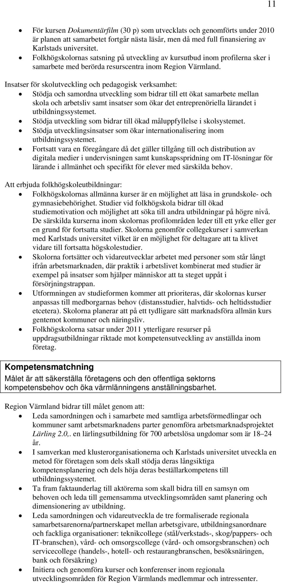 Insatser för skolutveckling och pedagogisk verksamhet: Stödja och samordna utveckling som bidrar till ett ökat samarbete mellan skola och arbetsliv samt insatser som ökar det entreprenöriella