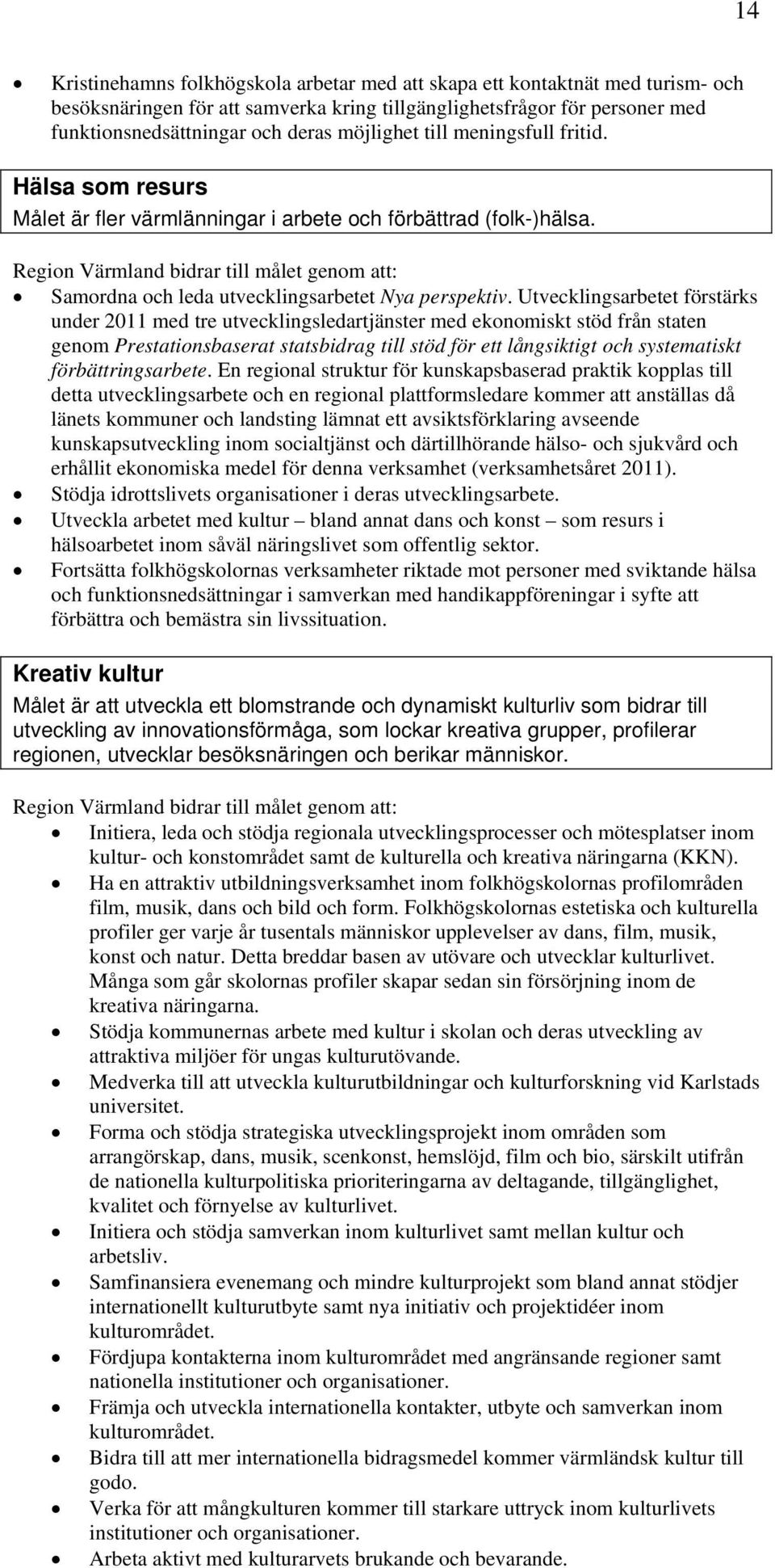 Region Värmland bidrar till målet genom att: Samordna och leda utvecklingsarbetet Nya perspektiv.