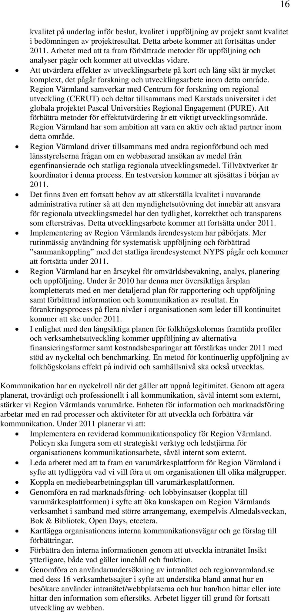 Att utvärdera effekter av utvecklingsarbete på kort och lång sikt är mycket komplext, det pågår forskning och utvecklingsarbete inom detta område.