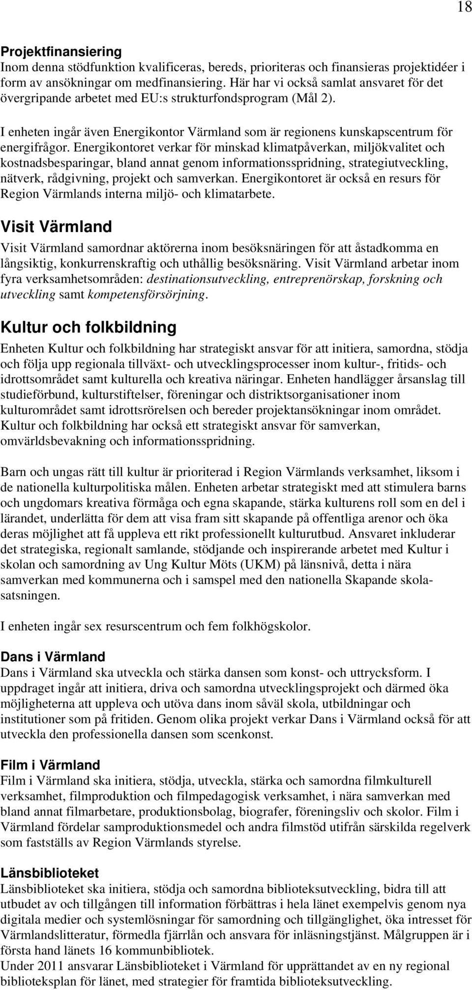 Energikontoret verkar för minskad klimatpåverkan, miljökvalitet och kostnadsbesparingar, bland annat genom informationsspridning, strategiutveckling, nätverk, rådgivning, projekt och samverkan.