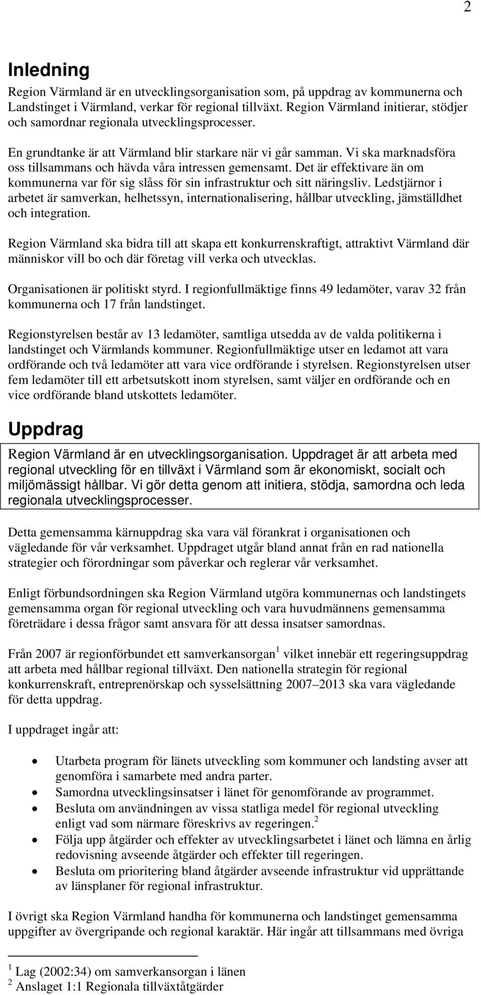 Vi ska marknadsföra oss tillsammans och hävda våra intressen gemensamt. Det är effektivare än om kommunerna var för sig slåss för sin infrastruktur och sitt näringsliv.