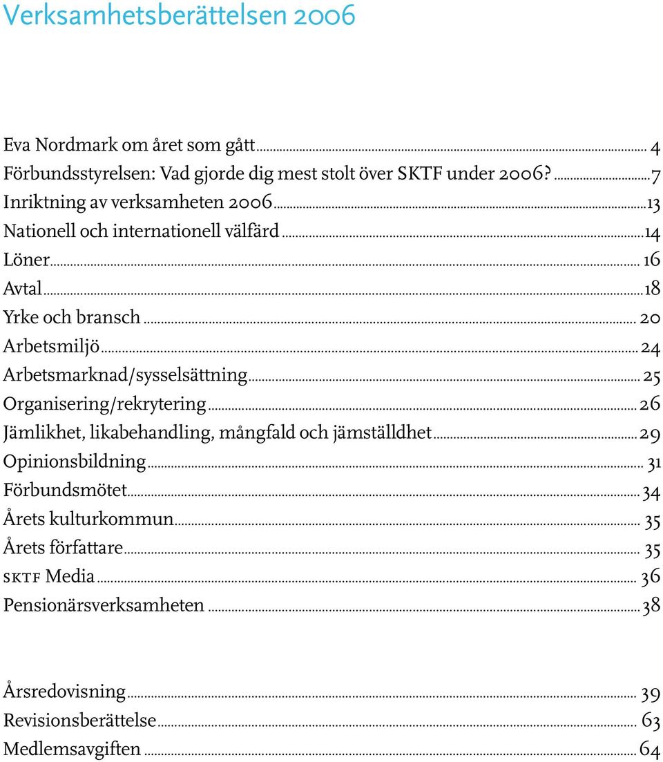 ..24 Arbetsmarknad/sysselsättning...25 Organisering/rekrytering...26 Jämlikhet, likabehandling, mångfald och jämställdhet...29 Opinionsbildning.