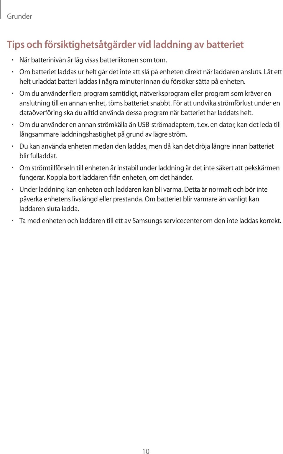 Om du använder flera program samtidigt, nätverksprogram eller program som kräver en anslutning till en annan enhet, töms batteriet snabbt.