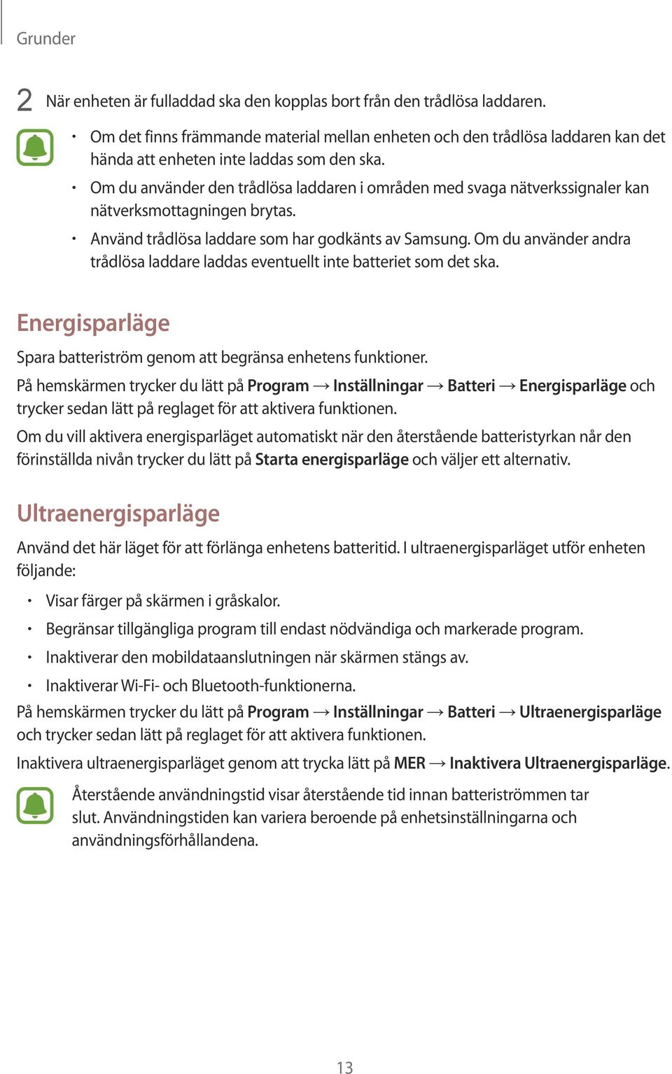 Om du använder den trådlösa laddaren i områden med svaga nätverkssignaler kan nätverksmottagningen brytas. Använd trådlösa laddare som har godkänts av Samsung.