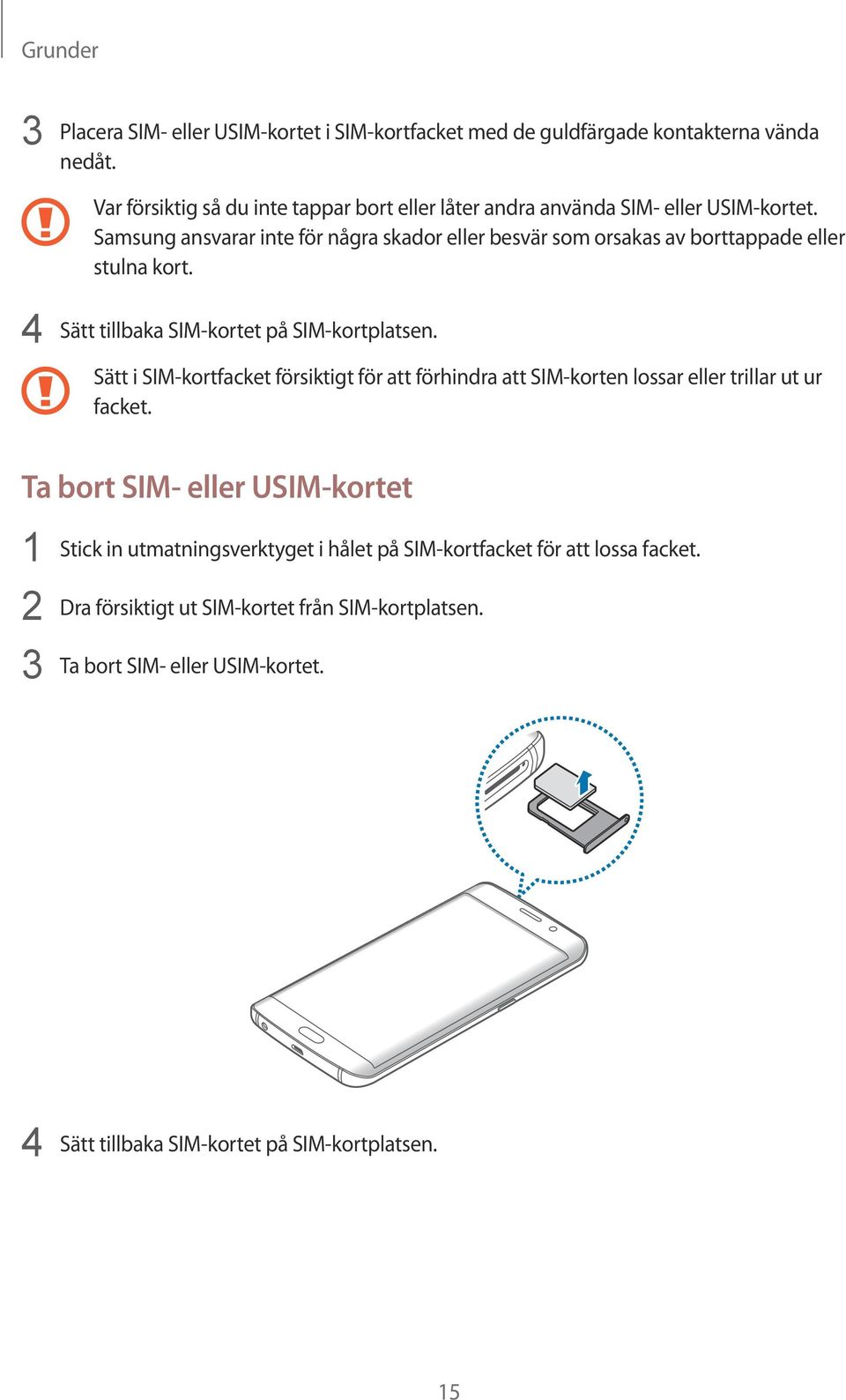 Samsung ansvarar inte för några skador eller besvär som orsakas av borttappade eller stulna kort. 4 Sätt tillbaka SIM-kortet på SIM-kortplatsen.