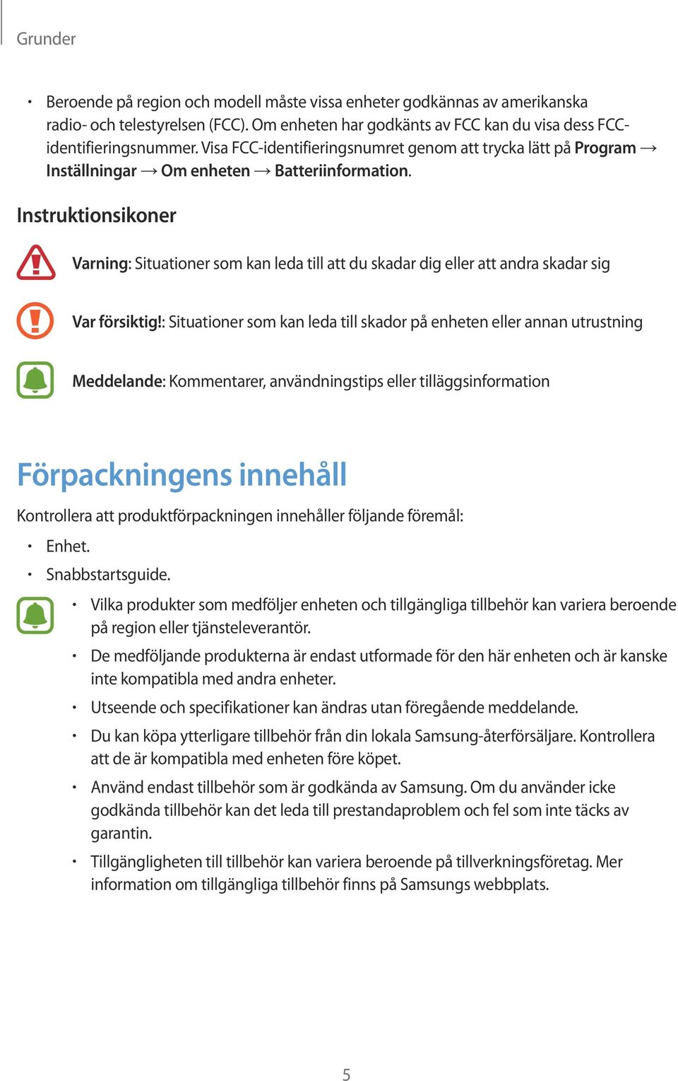 Instruktionsikoner Varning: Situationer som kan leda till att du skadar dig eller att andra skadar sig Var försiktig!