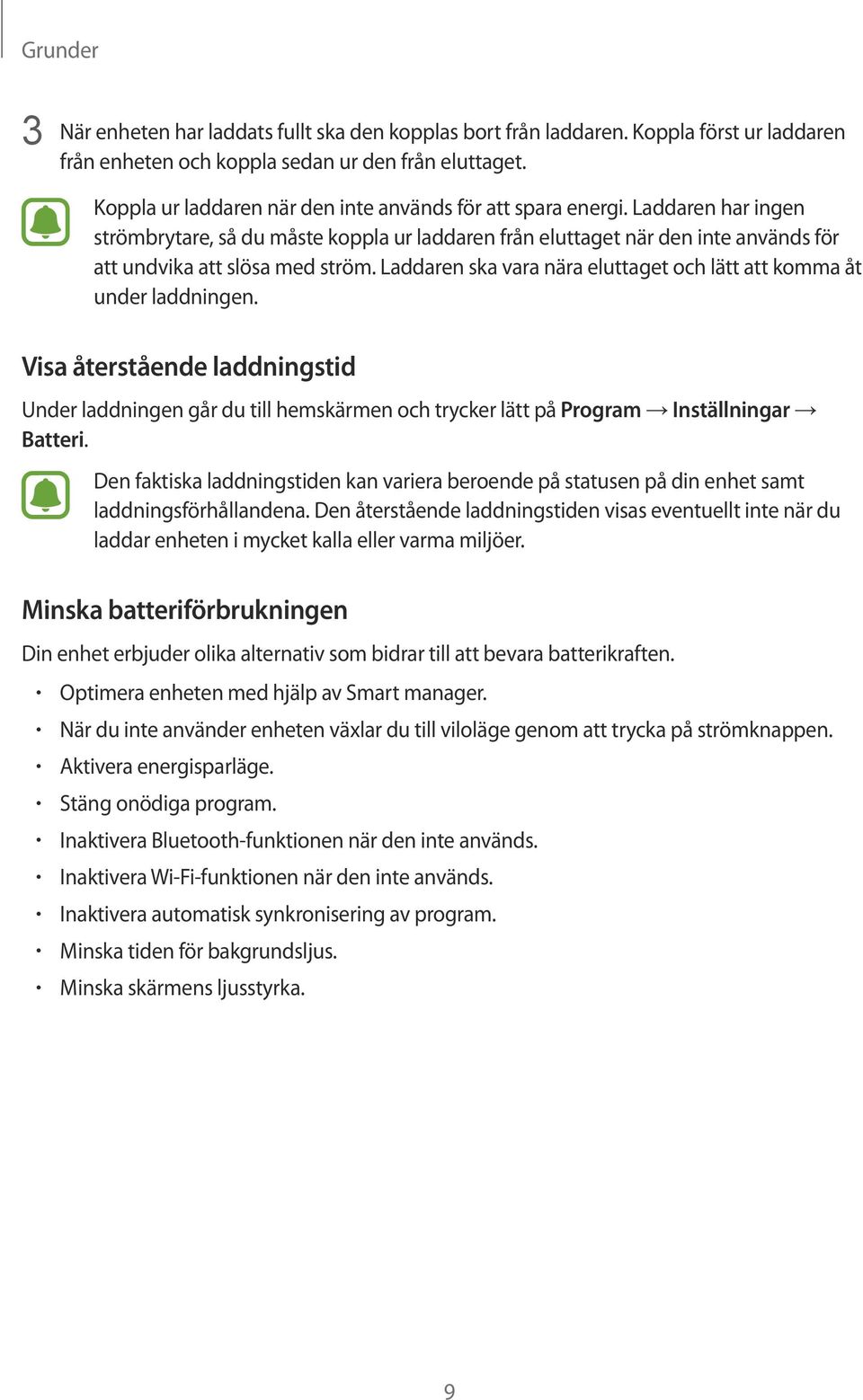 Laddaren ska vara nära eluttaget och lätt att komma åt under laddningen. Visa återstående laddningstid Under laddningen går du till hemskärmen och trycker lätt på Program Inställningar Batteri.