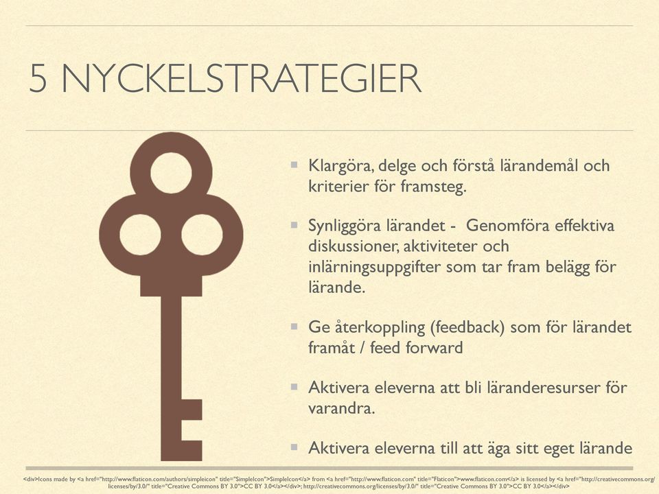 Ge återkoppling (feedback) som för lärandet framåt / feed forward Aktivera eleverna att bli läranderesurser för varandra.