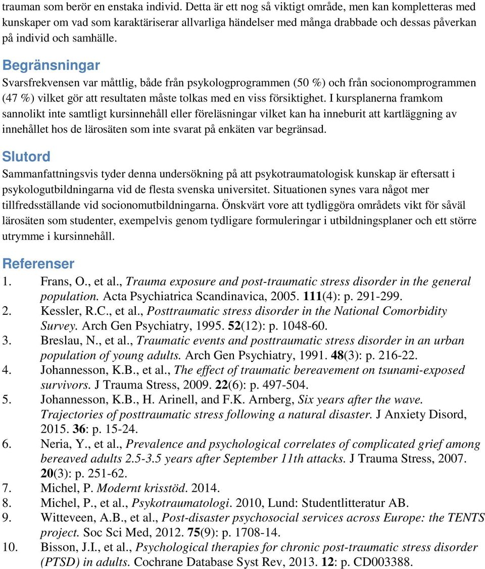 Begränsningar Svarsfrekvensen var måttlig, både från psykologprogrammen (50 %) och från socionomprogrammen (47 %) vilket gör att resultaten måste tolkas med en viss försiktighet.