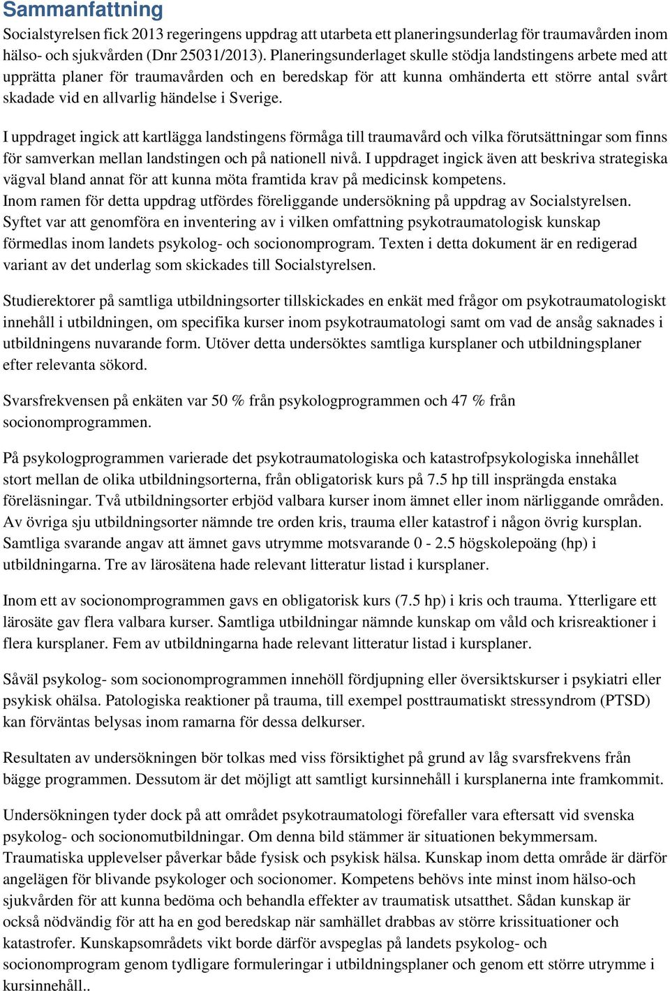 Sverige. I uppdraget ingick att kartlägga landstingens förmåga till traumavård och vilka förutsättningar som finns för samverkan mellan landstingen och på nationell nivå.