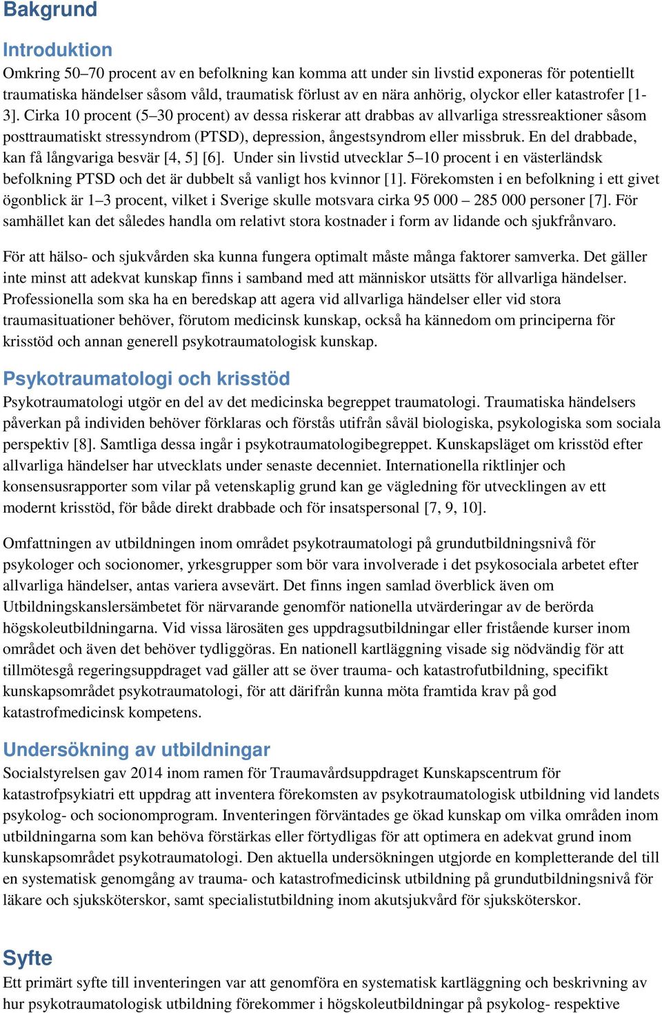 Cirka 10 procent (5 30 procent) av dessa riskerar att drabbas av allvarliga stressreaktioner såsom posttraumatiskt stressyndrom (PTSD), depression, ångestsyndrom eller missbruk.