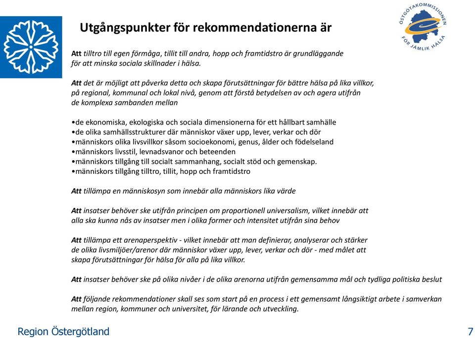 sambanden mellan de ekonomiska, ekologiska och sociala dimensionerna för ett hållbart samhälle de olika samhällsstrukturer där människor växer upp, lever, verkar och dör människors olika livsvillkor