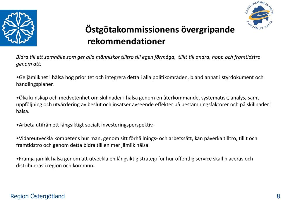 Öka kunskap och medvetenhet om skillnader i hälsa genom en återkommande, systematisk, analys, samt uppföljning och utvärdering av beslut och insatser avseende effekter på bestämningsfaktorer och på