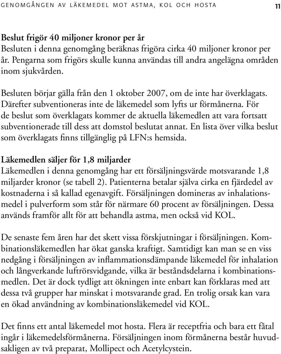 Därefter subventioneras inte de läkemedel som lyfts ur förmånerna. För de beslut som överklagats kommer de aktuella läkemedlen att vara fortsatt subventionerade till dess att domstol beslutat annat.