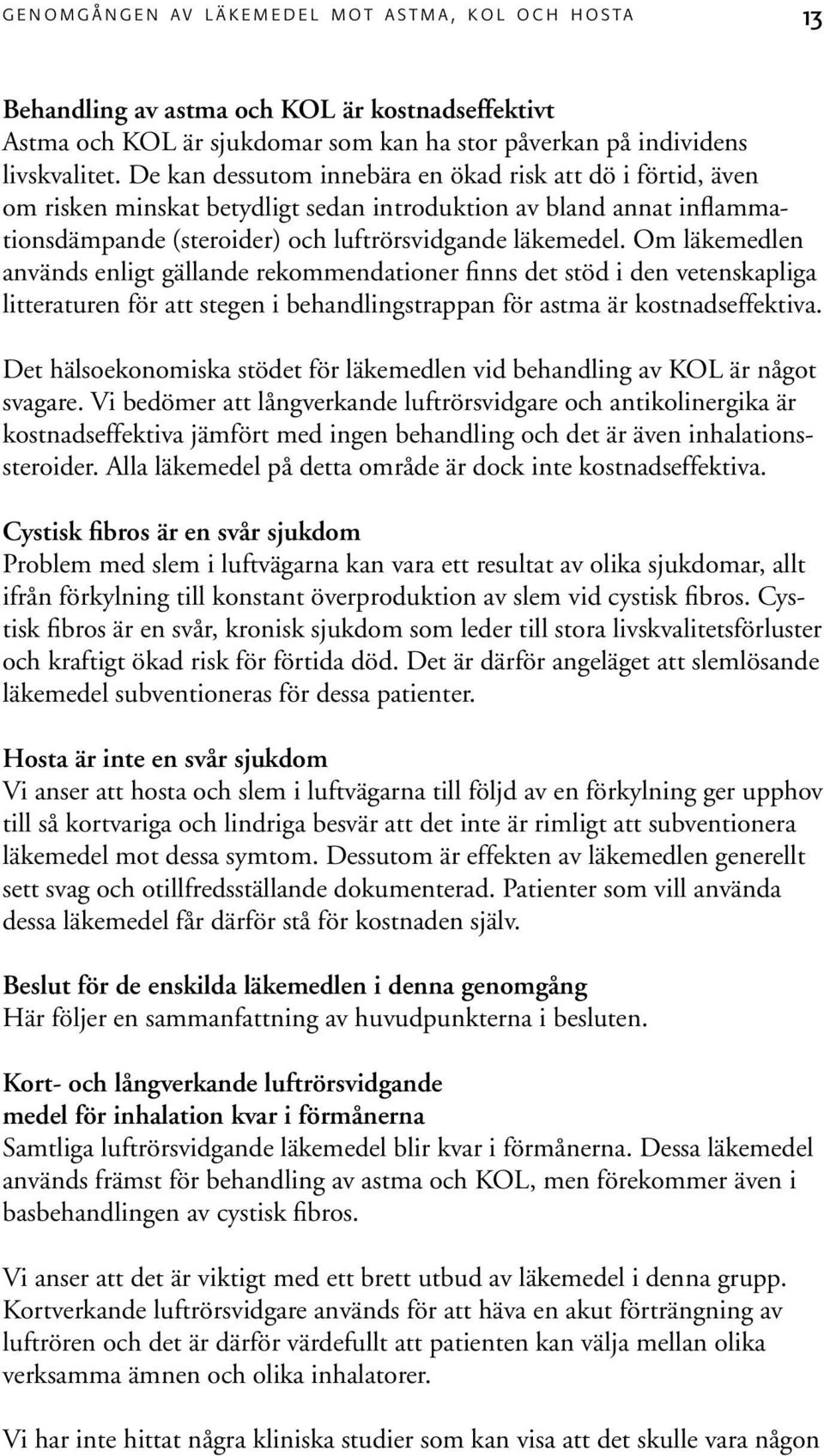 Om läkemedlen används enligt gällande rekommendationer finns det stöd i den vetenskapliga litteraturen för att stegen i behandlingstrappan för astma är kostnadseffektiva.