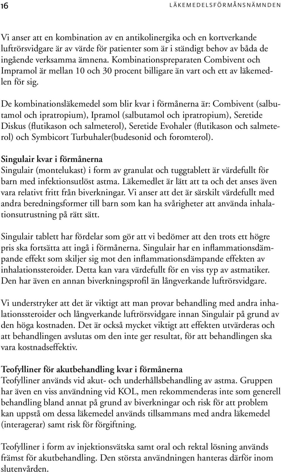 De kombinationsläkemedel som blir kvar i förmånerna är: Combivent (salbutamol och ipratropium), Ipramol (salbutamol och ipratropium), Seretide Diskus (flutikason och salmeterol), Seretide Evohaler