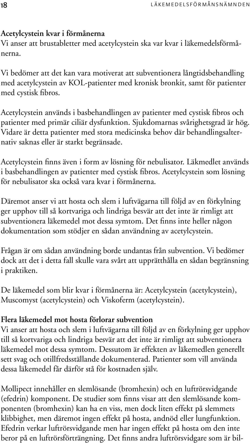 Acetylcystein används i basbehandlingen av patienter med cystisk fibros och patienter med primär ciliär dysfunktion. Sjukdomarnas svårighetsgrad är hög.