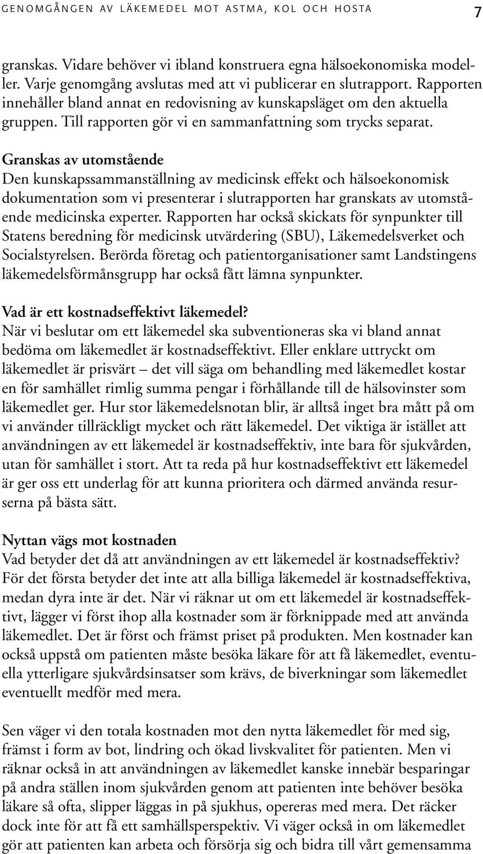 Granskas av utomstående Den kunskapssammanställning av medicinsk effekt och hälsoekonomisk dokumentation som vi presenterar i slutrapporten har granskats av utomstående medicinska experter.