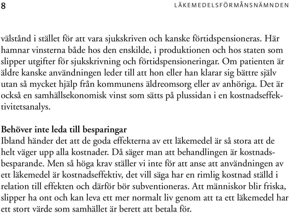 Om patienten är äldre kanske användningen leder till att hon eller han klarar sig bättre själv utan så mycket hjälp från kommunens äldreomsorg eller av anhöriga.
