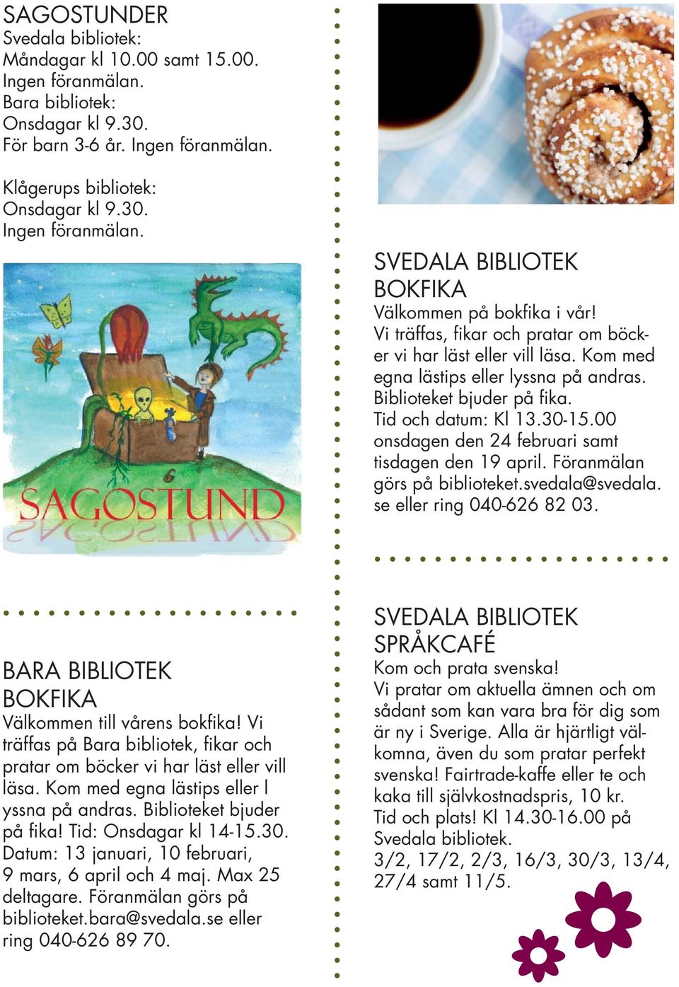 00 onsdagen den 24 februari samt tisdagen den 19 april. Föranmälan görs på biblioteket.svedala@svedala. se eller ring 040-626 82 03. BARA BIBLIOTEK BOKFIKA Välkommen till vårens bokfika!