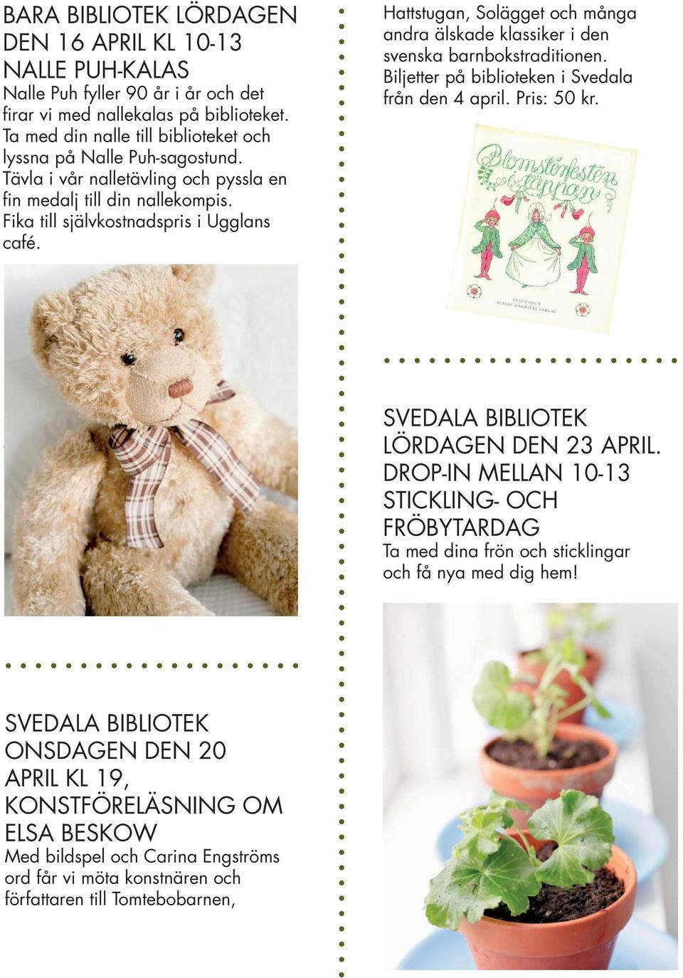 Hattstugan, Solägget och många andra älskade klassiker i den svenska barnbokstraditionen. Biljetter på biblioteken i Svedala från den 4 april. Pris: 50 kr. LÖRDAGEN DEN 23 APRIL.