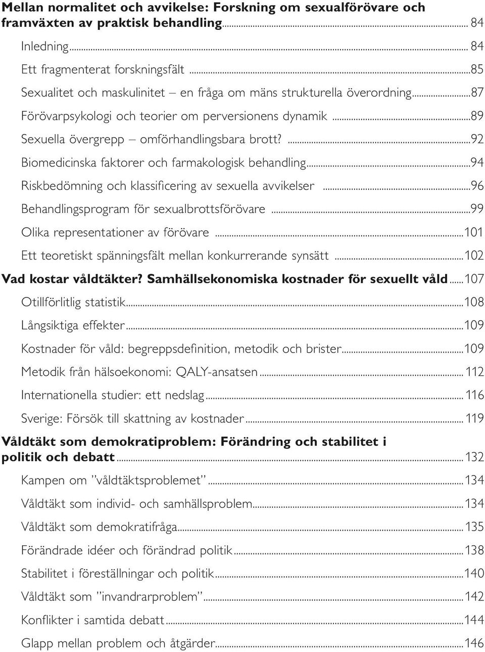 ...92 Biomedicinska faktorer och farmakologisk behandling...94 Riskbedömning och klassificering av sexuella avvikelser...96 Behandlingsprogram för sexualbrottsförövare.