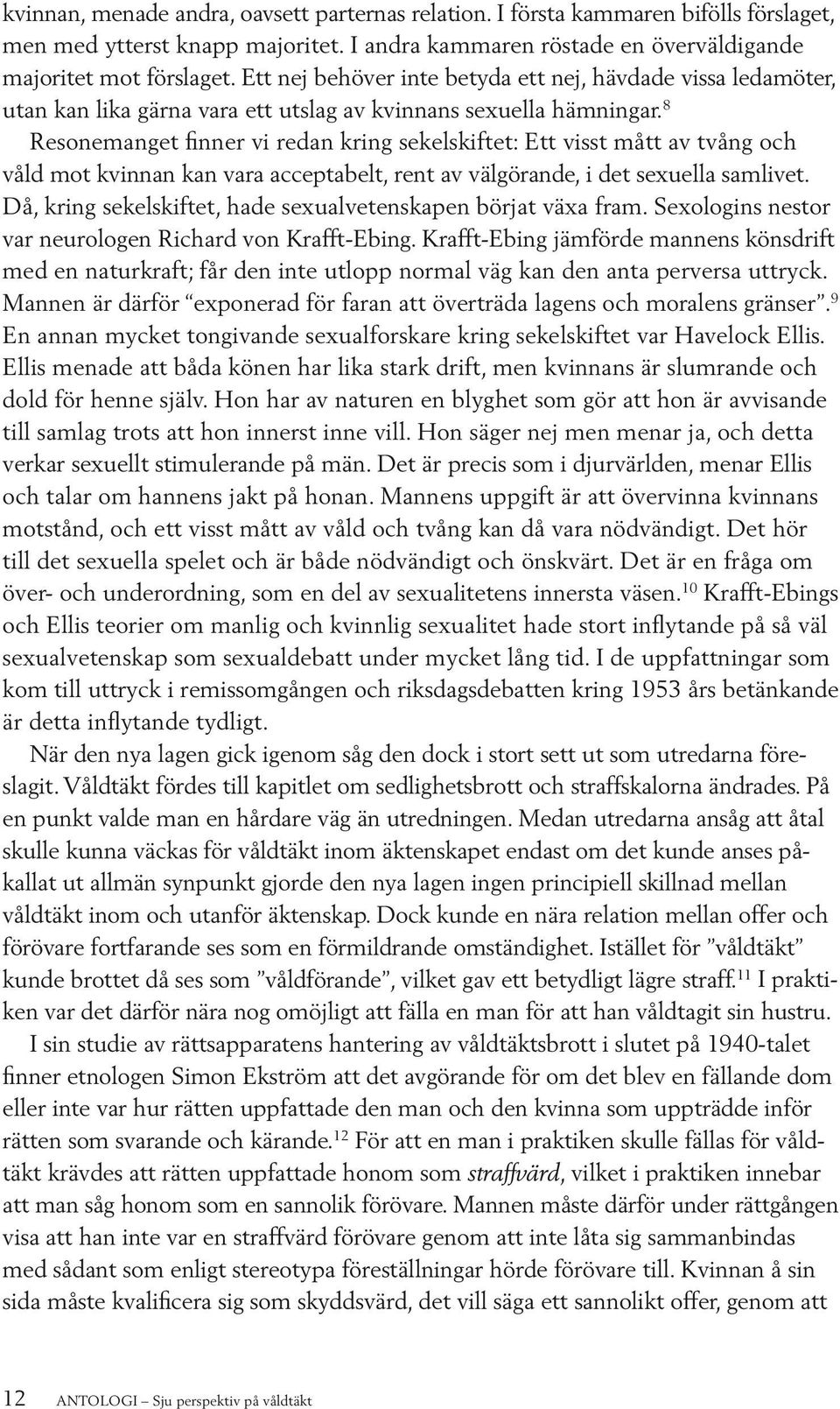 8 Resonemanget finner vi redan kring sekelskiftet: Ett visst mått av tvång och våld mot kvinnan kan vara acceptabelt, rent av välgörande, i det sexuella samlivet.