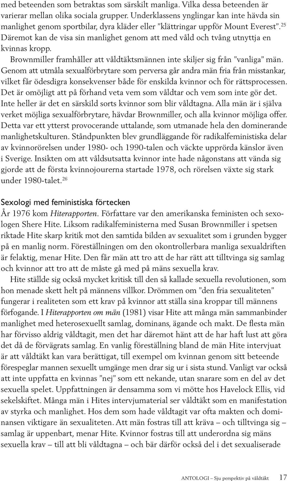 25 Däremot kan de visa sin manlighet genom att med våld och tvång utnyttja en kvinnas kropp. Brownmiller framhåller att våldtäktsmännen inte skiljer sig från vanliga män.