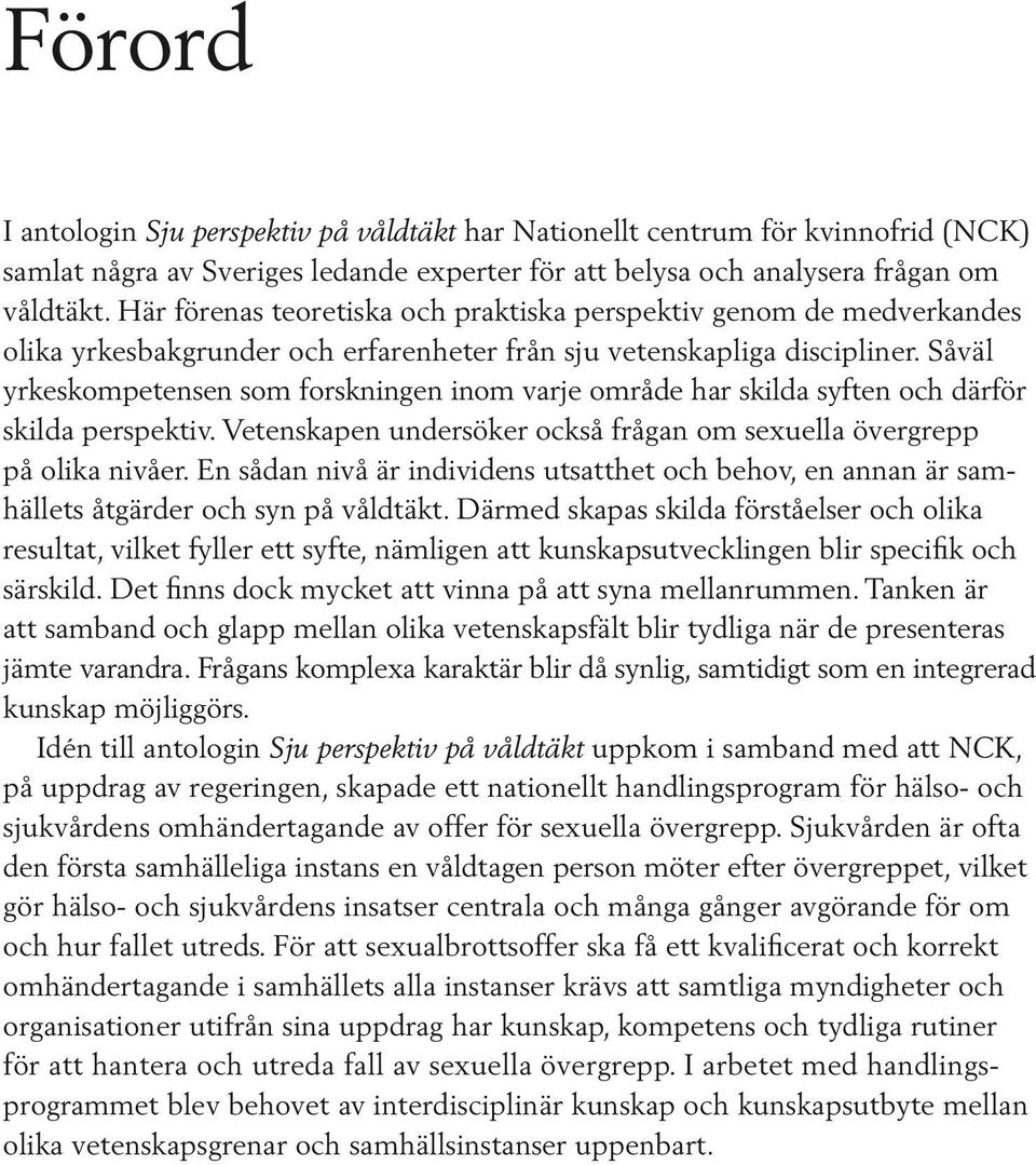 Såväl yrkeskompetensen som forskningen inom varje område har skilda syften och därför skilda perspektiv. Vetenskapen undersöker också frågan om sexuella övergrepp på olika nivåer.