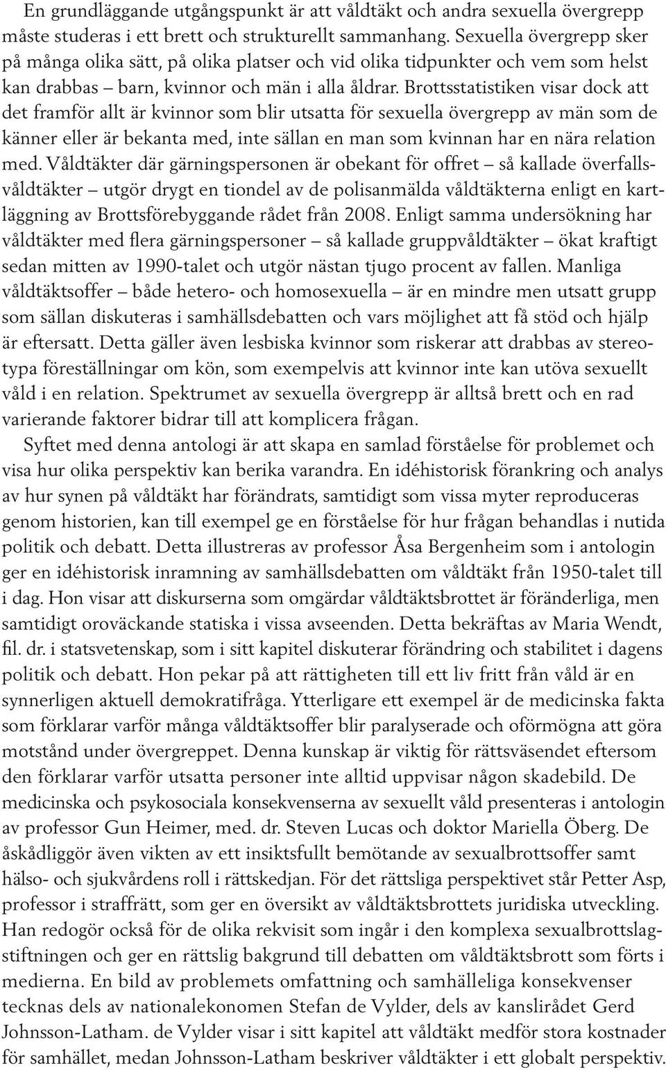 Brottsstatistiken visar dock att det framför allt är kvinnor som blir utsatta för sexuella övergrepp av män som de känner eller är bekanta med, inte sällan en man som kvinnan har en nära relation med.