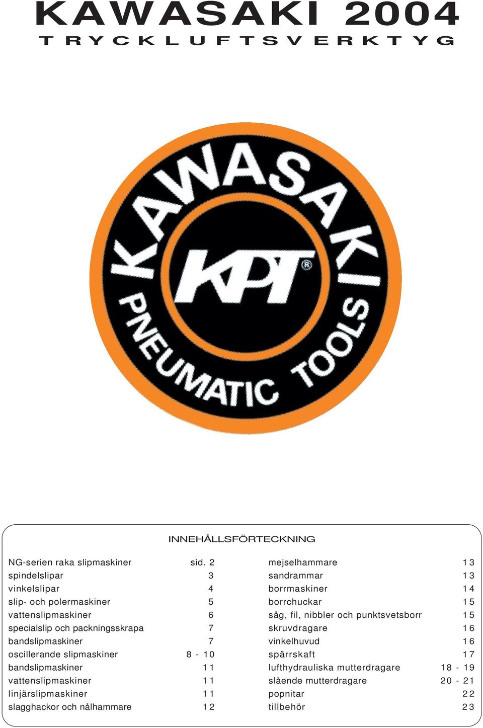 slipmaskiner 8-10 bandslipmaskiner 1 1 vattenslipmaskiner 1 1 linjärslipmaskiner 1 1 slagghackor och nålhammare 1 2 mejselhammare 1 3 sandrammar 1