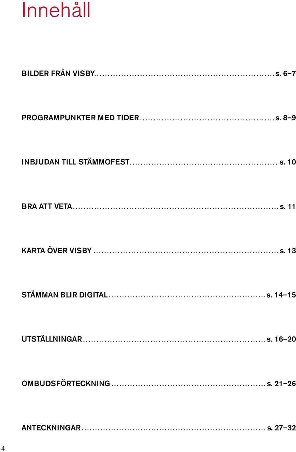 11 KARTA ÖVER VISBY s. 13 STÄMMAN BLIR DIGITAL s.