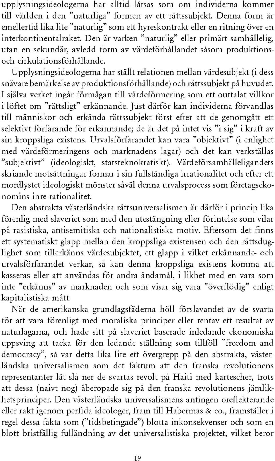 Den är varken naturlig eller primärt samhällelig, utan en sekundär, avledd form av värdeförhållandet såsom produktionsoch cirkulationsförhållande.