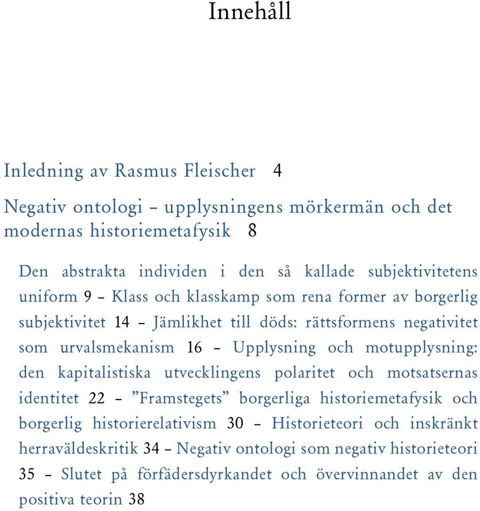 Upplysning och motupplysning: den kapitalistiska utvecklingens polaritet och motsatsernas identitet 22 Framstegets borgerliga historiemetafysik och borgerlig