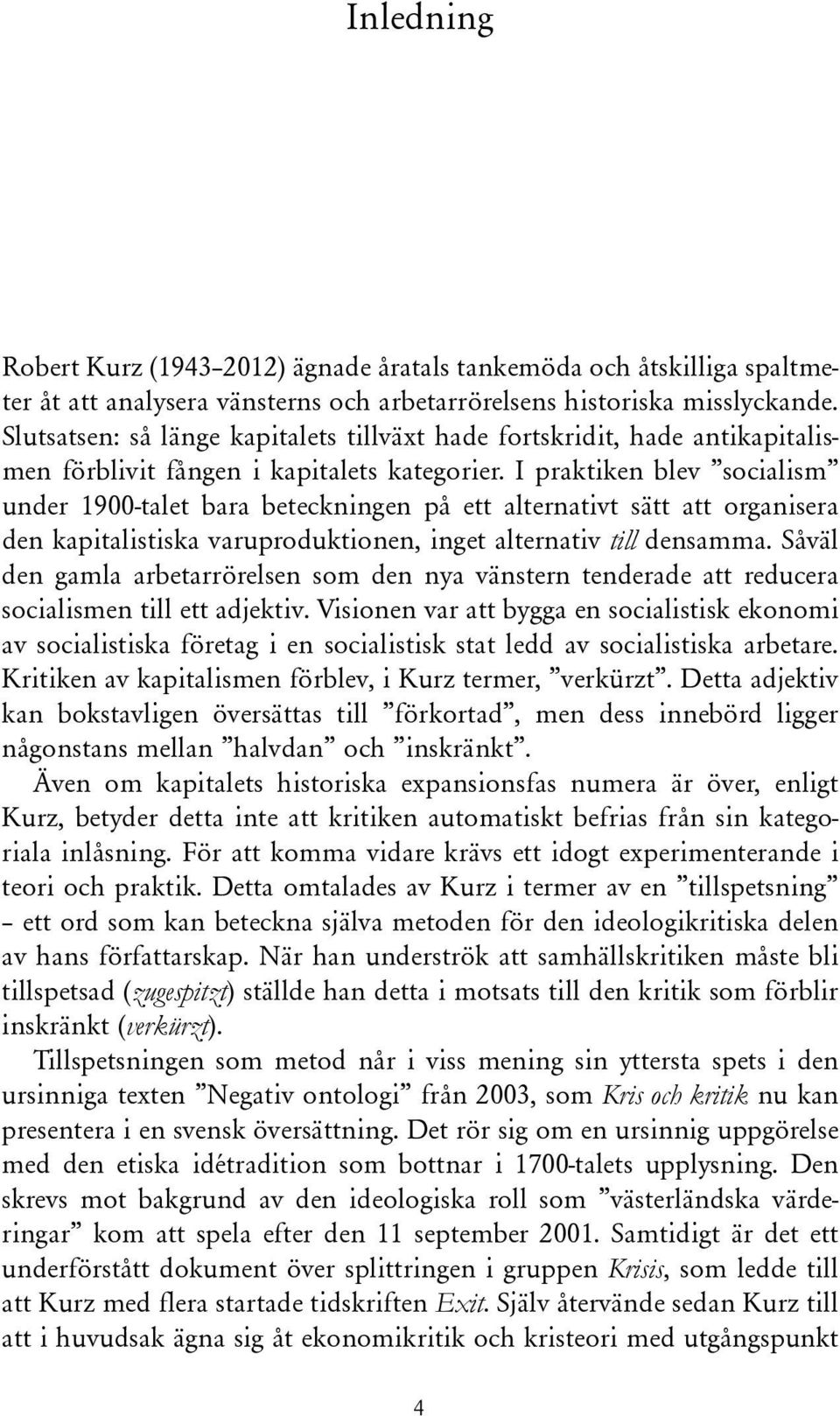 I praktiken blev socialism under 1900-talet bara beteckningen på ett alternativt sätt att organisera den kapitalistiska varuproduktionen, inget alternativ till densamma.